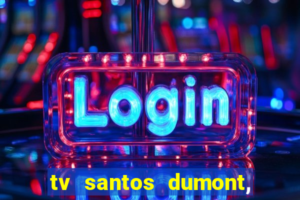 tv santos dumont, 431, centro